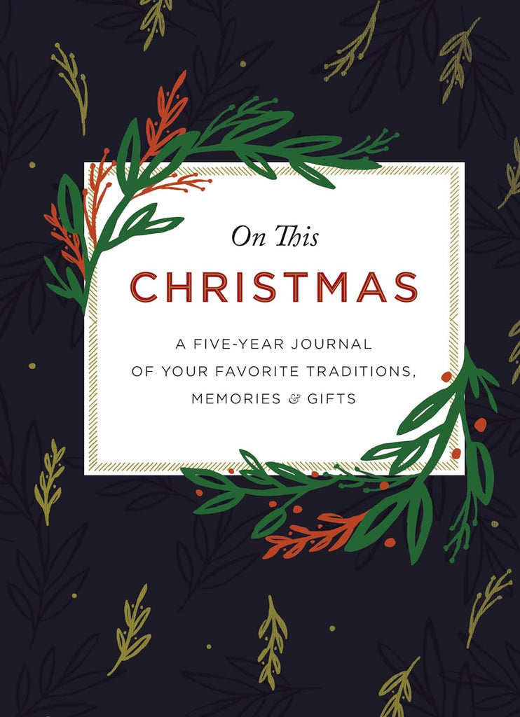 ON THIS CHRISTMAS: A FIVE-YEAR JOURNAL OF YOUR FAVORITE TRADITIONS, MEMORIES, AND GIFTS