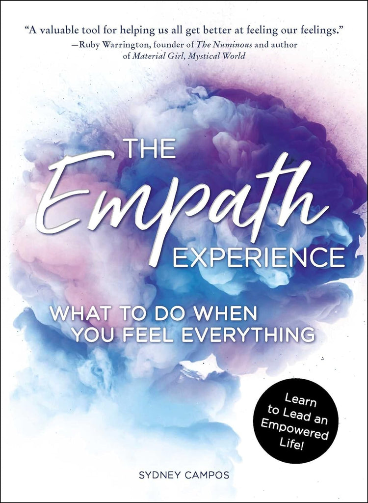 THE EMPATH EXPERIENCE: WHAT TO DO WHEN YOU FEEL EVERYTHING