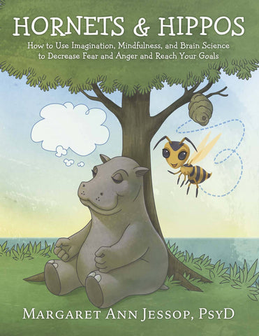 Hornets and Hippos: How to Use Imagination, Mindfulness, and Brain Science to Decrease Fear and Anger and Reach Your Goals