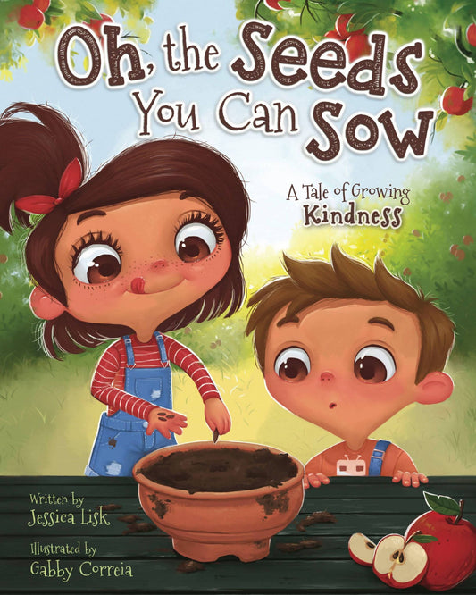 Oh, the Seeds You Can Sow: A Book About Sowing "Seeds of Kindness"