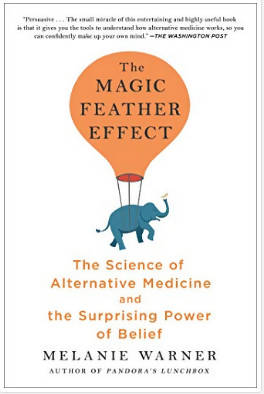 THE MAGIC FEATHER EFFECT: THE SCIENCE OF ALTERNATIVE MEDICINE AND THE SURPRISING POWER OF BELIEF