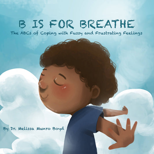 B is for Breathe: The ABCs of Coping with Fussy and Frustrating Feelings