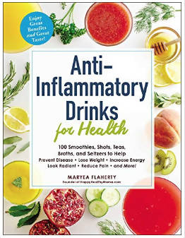ANTI-INFLAMMATORY DRINKS FOR HEALTH: 100 SMOOTHIES, SHOTS, TEAS, BROTHS, AND SELTZERS TO HELP PREVENT DISEASE, LOSE WEIGHT, INCREASE ENERGY, LOOK RADI